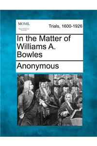 In the Matter of Williams A. Bowles