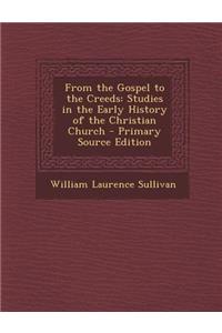 From the Gospel to the Creeds: Studies in the Early History of the Christian Church
