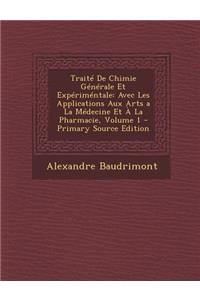 Traite de Chimie Generale Et Experimentale: Avec Les Applications Aux Arts a la Medecine Et a la Pharmacie, Volume 1