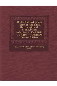 Under the Red Patch; Story of the Sixty Third Regiment, Pennsylvania Volunteers, 1861-1864 .. Volume 1