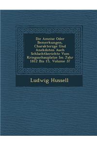 Die Ameise Oder Bemerkungen, Charakterz GE Und Anekdoten Auch Schlachtberichte Vom Kriegsschauplatze Im Jahr 1812 Bis 15, Volume 37