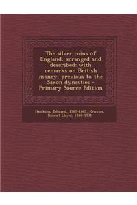 Silver Coins of England, Arranged and Described; With Remarks on British Money, Previous to the Saxon Dynasties