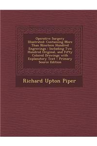 Operative Surgery Illustrated: Containing More Than Nineteen Hundred Engravings: Including Two Hundred Original, and Fifty Colored Drawings with Explanatory Text