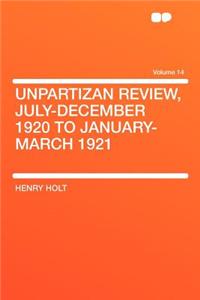 Unpartizan Review, July-December 1920 to January-March 1921 Volume 14