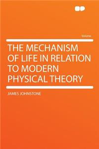 The Mechanism of Life in Relation to Modern Physical Theory