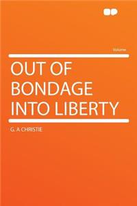 Out of Bondage Into Liberty