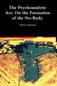 The Psychoanalytic Act: on the Formation of the No-Body.