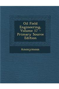 Oil Field Engineering, Volume 17 - Primary Source Edition