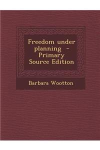 Freedom Under Planning - Primary Source Edition