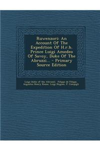 Ruwenzori: An Account of the Expedition of H.R.H. Prince Luigi Amedeo of Savoy, Duke of the Abruzzi...