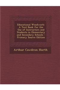 Educational Woodwork: A Text Book for the Use of Instructors and Students in Elementary and Secondary Schools