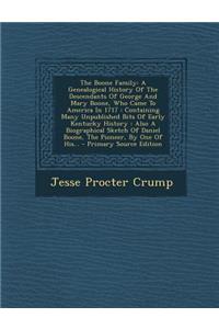The Boone Family: A Genealogical History of the Descendants of George and Mary Boone, Who Came to America in 1717: Containing Many Unpub