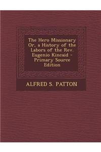 The Hero Missionary Or, a History of the Labors of the REV. Eugenio Kincaid