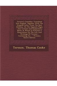 Terence's Comedies: Translated Into English, Together with the Original Latin, from the Best Editions, on the Opposite Pages: Also Critical and Explanatory Notes to Which Is Prefixed a Dissertation on the Life and Writings of Terence: Containing An