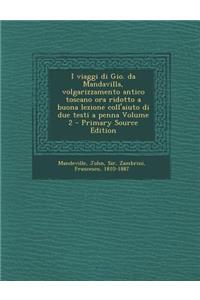 I Viaggi Di Gio. Da Mandavilla, Volgarizzamento Antico Toscano Ora Ridotto a Buona Lezione Coll'aiuto Di Due Testi a Penna Volume 2 - Primary Source E