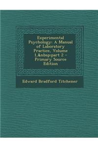 Experimental Psychology: A Manual of Laboratory Practice, Volume 1, Part 2 - Primary Source Edition