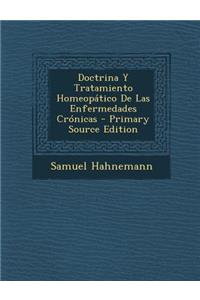 Doctrina y Tratamiento Homeopatico de Las Enfermedades Cronicas - Primary Source Edition