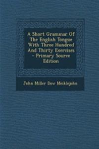 A Short Grammar of the English Tongue with Three Hundred and Thirty Exercises