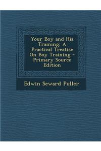 Your Boy and His Training: A Practical Treatise on Boy Training