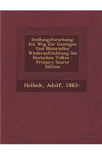 Siedlungsforschung; Ein Weg Zur Geistigen Und Materiellen Wiederaufrichtung Des Deutschen Volkes - Primary Source Edition