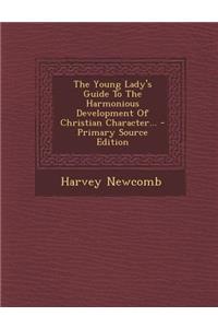 The Young Lady's Guide to the Harmonious Development of Christian Character... - Primary Source Edition