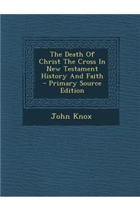 The Death of Christ the Cross in New Testament History and Faith - Primary Source Edition