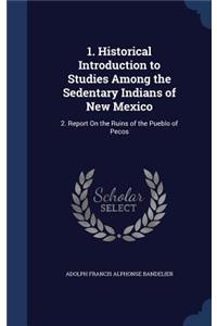 1. Historical Introduction to Studies Among the Sedentary Indians of New Mexico