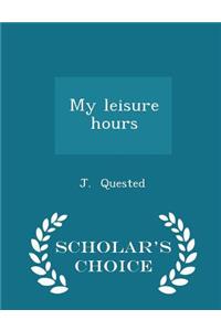 My Leisure Hours - Scholar's Choice Edition