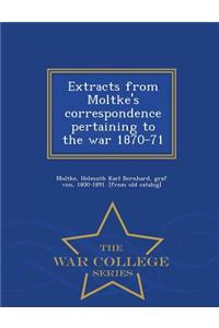 Extracts from Moltke's Correspondence Pertaining to the War 1870-71 - War College Series