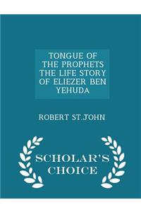 Tongue of the Prophets the Life Story of Eliezer Ben Yehuda - Scholar's Choice Edition