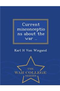 Current Misconceptions about the War .. - War College Series