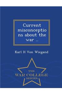 Current Misconceptions about the War .. - War College Series