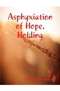Asphyxiation of Hope, Holding