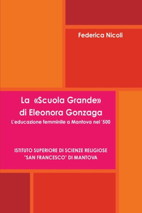 Scuola Grande di Eleonora Gonzaga. L'educazione femminile a Mantova nel '500.