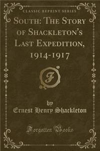 South: The Story of Shackleton's Last Expedition, 1914-1917 (Classic Reprint)