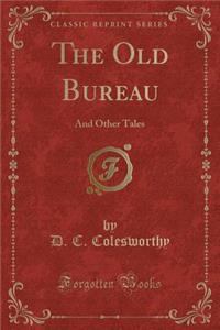 The Old Bureau: And Other Tales (Classic Reprint)
