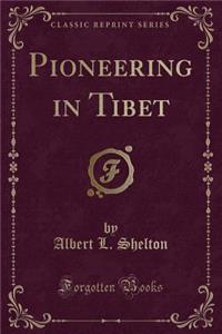 Pioneering in Tibet (Classic Reprint)