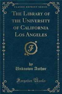 The Library of the University of California Los Angeles (Classic Reprint)