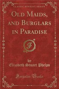 Old Maids, and Burglars in Paradise (Classic Reprint)