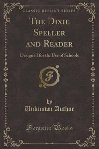 The Dixie Speller and Reader: Designed for the Use of Schools (Classic Reprint)