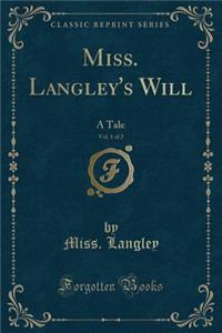 Miss. Langley's Will, Vol. 1 of 2: A Tale (Classic Reprint): A Tale (Classic Reprint)