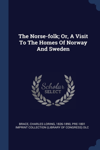 The Norse-folk; Or, A Visit To The Homes Of Norway And Sweden