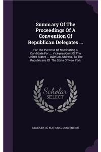 Summary Of The Proceedings Of A Convention Of Republican Delegates ...