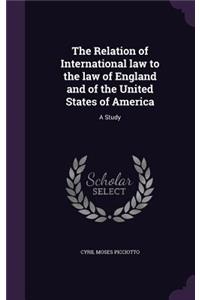 The Relation of International law to the law of England and of the United States of America