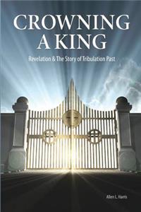 Crowning A King - Revelation & The Story of Tribulation Past