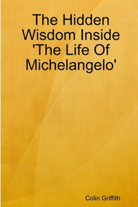 The Hidden Wisdom Inside 'the Life of Michelangelo'