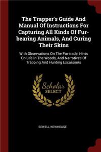 The Trapper's Guide and Manual of Instructions for Capturing All Kinds of Fur-Bearing Animals, and Curing Their Skins