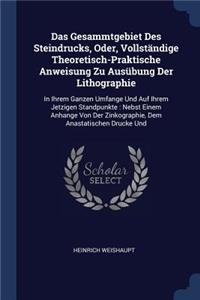 Das Gesammtgebiet Des Steindrucks, Oder, Vollstndige Theoretisch-Praktische Anweisung Zu Ausbung Der Lithographie