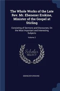 The Whole Works of the Late Rev. Mr. Ebenezer Erskine, Minister of the Gospel at Stirling
