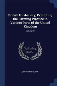 British Husbandry; Exhibiting the Farming Practice in Various Parts of the United Kingdom; Volume 02